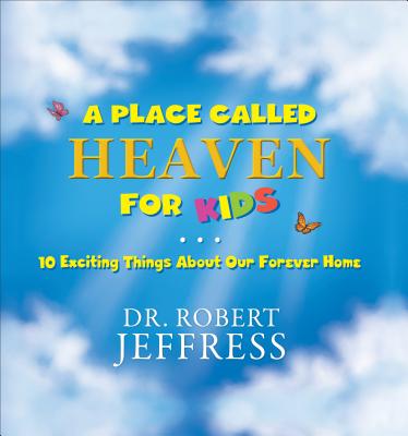 A Place Called Heaven for Kids: 10 Exciting Things about Our Forever Home - Jeffress