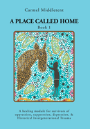 A Place Called Home: A healing module for survivors of oppression, suppression, depression, and Historical Intergenerational Trauma