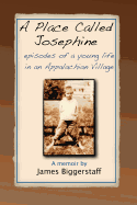 A Place Called Josephine: Episodes of a Young Life in an Appalachian Village - Biggerstaff, James Kelly