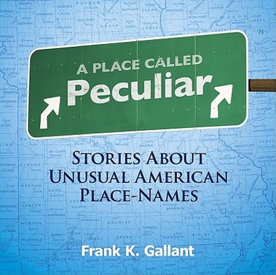 A Place Called Peculiar: Stories about Unusual American Place-Names - Gallant, Frank K
