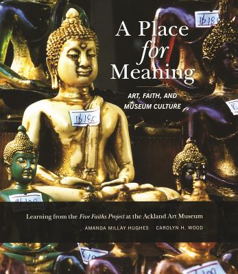 A Place for Meaning: Art, Faith, and Museum Culture - Hughes, Amanda M, and Wood, Carolyn H