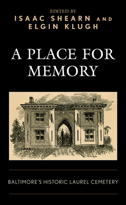 A Place for Memory: Baltimore's Historic Laurel Cemetery: Baltimore's Historic Laurel Cemetery - Shearn, Isaac (Editor), and Klugh, Elgin (Editor)