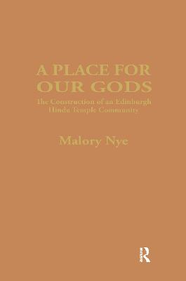 A Place for Our Gods: The Construction of an Edinburgh Hindu Temple Community - Nye, Malory