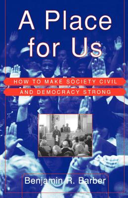 A Place for Us: How to Make Society Civil and Democracy Strong - Barber, Benjamin