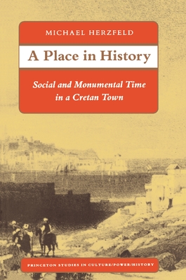 A Place in History: Social and Monumental Time in a Cretan Town - Herzfeld, Michael