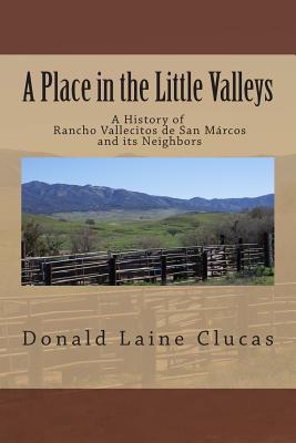 A Place in the Little Valleys: A History of San Marcos, California - Clucas, Donald Laine