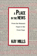 A Place in the News: From the Women's Page to the Front Page - Mills, Kay, Professor