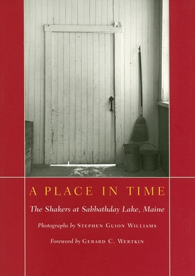 A Place in Time: The Shakers at Sabbathday Lake, Maine - Williams, Stephen Guion (Photographer), and Wertkin, Gerard C (Foreword by)