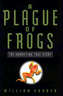 A Plague of Frogs: The Horrifying True Story - Souder, William E