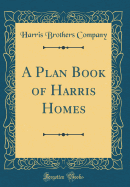 A Plan Book of Harris Homes (Classic Reprint)