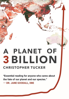 A Planet of 3 Billion: Mapping Humanity's Long History of Ecological Destruction and Finding Our Way to a Resilient Future A Global Citizen's Guide to Saving the Planet - Tucker, Christopher Kevin