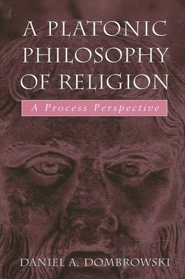 A Platonic Philosophy of Religion: A Process Perspective - Dombrowski, Daniel A