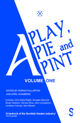 A Play, A Pie and A Pint: Volume One - Fullarton, Morag (Editor), and Chamberlain, April (Editor), and Maxwell, Douglas
