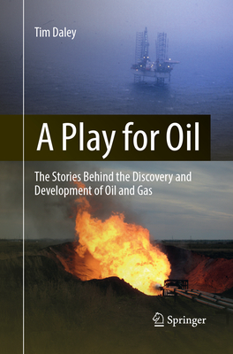 A Play for Oil: The Stories Behind the Discovery and Development of Oil and Gas - Daley, Tim