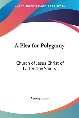 A Plea for Polygamy: Church of Jesus Christ of Latter Day Saints - Anonymous