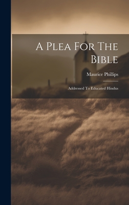 A Plea For The Bible: Addressed To Educated Hindus - Phillips, Maurice