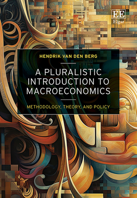 A Pluralistic Introduction to Macroeconomics: Methodology, Theory, and Policy - Van Den Berg, Hendrik