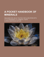 A Pocket Handbook of Minerals: Designed for Use in the Field or Class-Room with Little Reference to Chemical Test (Classic Reprint)