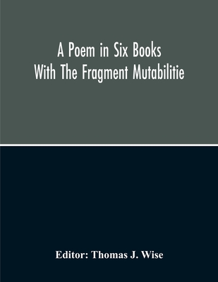 A Poem In Six Books; With The Fragment Mutabilitie - J Wise, Thomas (Editor)