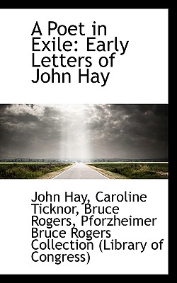 A Poet in Exile: Early Letters of John Hay - Hay, Caroline Ticknor Bruce Rogers Pfo