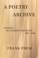 A Poetry Archive: Volume 1 By Alphabet and Beach - 1998 - 2003