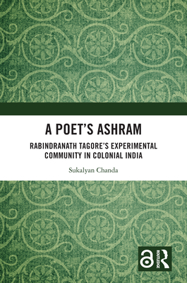 A Poet's Ashram: Rabindranath Tagore's Experimental Community in Colonial India - Chanda, Sukalyan
