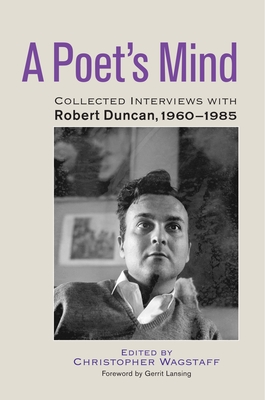 A Poet's Mind: Collected Interviews with Robert Duncan, 1960-1985 - Wagstaff, Christopher (Editor), and Duncan, Robert (Contributions by), and Lansing, Gerrit (Foreword by)