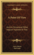 A Point of View: And an Occasional Other Vagrant Vignette or Two