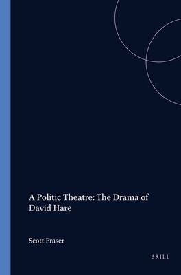 A Politic Theatre: The Drama of David Hare - Fraser, Scott
