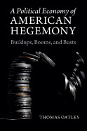 A Political Economy of American Hegemony: Buildups, Booms, and Busts