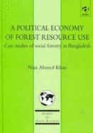 A Political Economy of Forest Resource Use: Case Studies of Social Forestry in Bangladesh