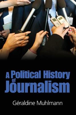 A Political History of Journalism - Muhlmann, Geraldine