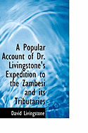 A Popular Account of Dr. Livingstone's Expedition to the Zambesi and Its Tributaries