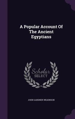 A Popular Account Of The Ancient Egyptians - Wilkinson, John Gardner, Sir