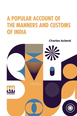 A Popular Account Of The Manners And Customs Of India - Acland, Charles