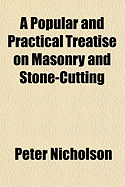 A Popular and Practical Treatise on Masonry and Stone-Cutting