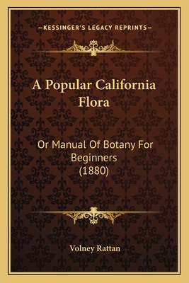 A Popular California Flora: Or Manual of Botany for Beginners (1880) - Rattan, Volney