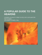 A Popular Guide to the Heavens: A Series of Eighty Three Plates, with Explanatory Text and Index