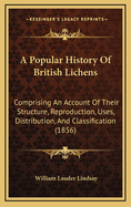 A Popular History of British Lichens: Comprising an Account of Their Structure, Reproduction, Uses, Distribution, and Classification (1856)