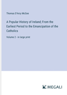 A Popular History of Ireland; From the Earliest Period to the Emancipation of the Catholics: Volume 2 - in large print