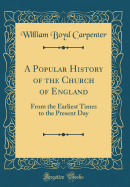 A Popular History of the Church of England: From the Earliest Times to the Present Day (Classic Reprint)