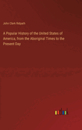 A Popular History of the United States of America, from the Aboriginal Times to the Present Day