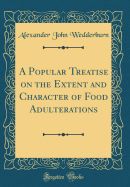 A Popular Treatise on the Extent and Character of Food Adulterations (Classic Reprint)