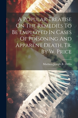 A Popular Treatise On The Remedies To Be Employed In Cases Of Poisoning And Apparent Death, Tr. By W. Price - Mathieu Joseph B Orfila (Creator)