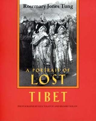 A Portrait of Lost Tibet - Tung, Rosemary Jones, and Tolstoy, Ilya (Photographer), and Dolan, Brooke (Photographer)