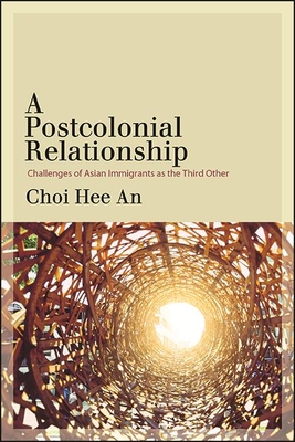 A Postcolonial Relationship: Challenges of Asian Immigrants as the Third Other - Choi, Hee An