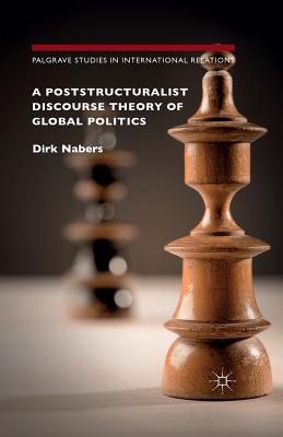 A Poststructuralist Discourse Theory of Global Politics - Nabers, Dirk