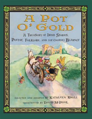 A Pot O' Gold: A Treasury of Irish Stories, Poetry, Folklore, and (of Course) Blarney - Krull, Kathleen