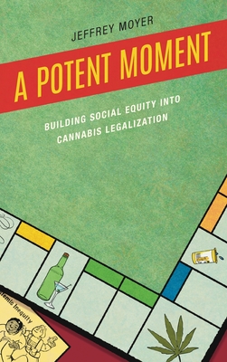 A Potent Moment: Building Social Equity into Cannabis Legalization - Moyer, Jeffrey