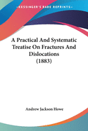 A Practical And Systematic Treatise On Fractures And Dislocations (1883)